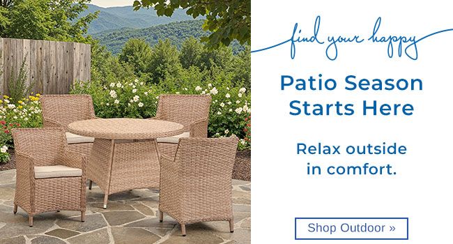 Patio Season Starts Here - Relax outside in comfort. Find your Happy