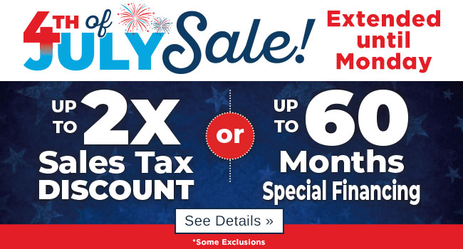 4th of July Sale! Up to 2x sales tax discount or up to 60 months special financing